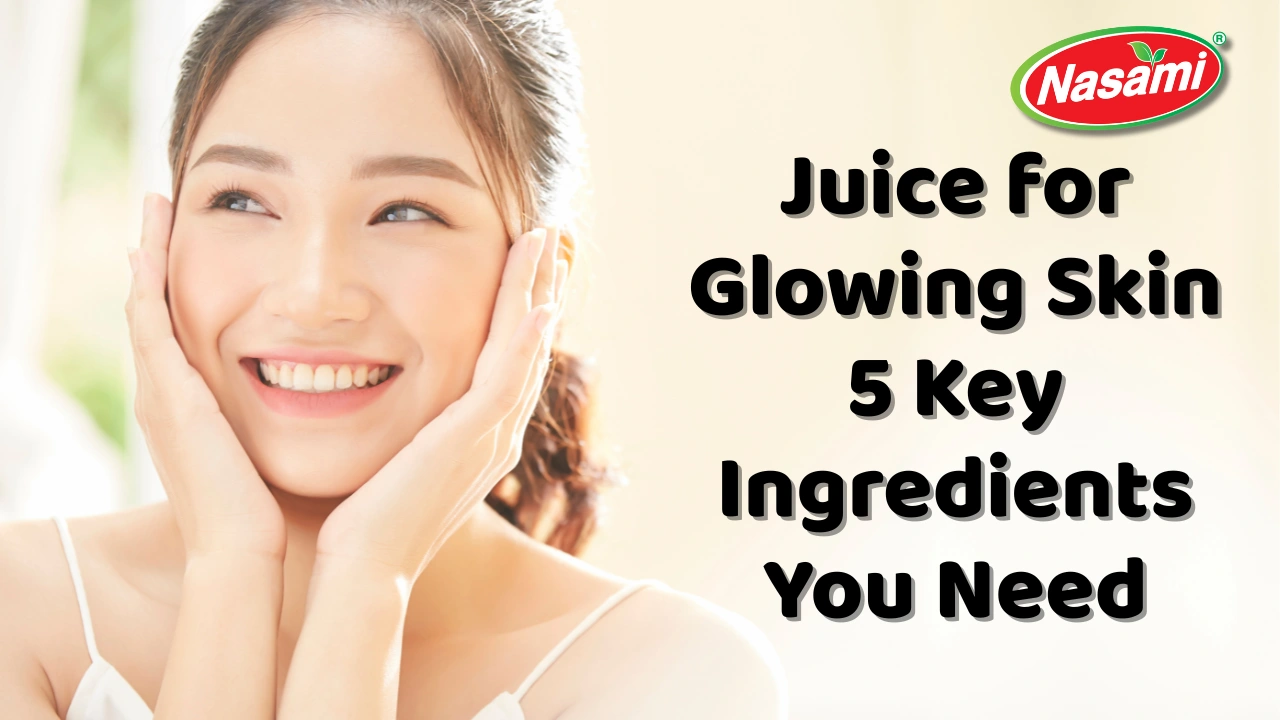 Juice for Glowing Skin 5 Key Ingredients You Need