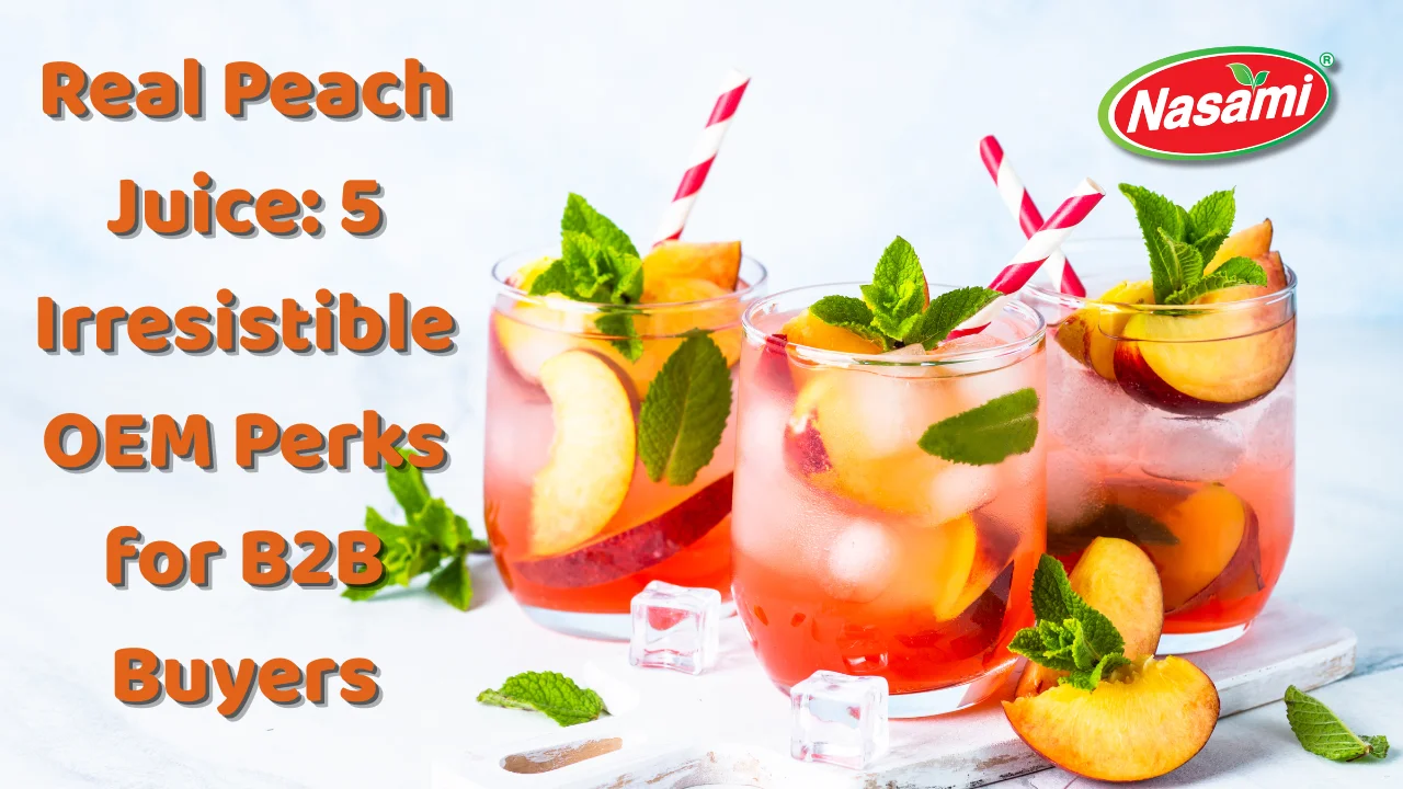 Real Peach Juice 5 Irresistible OEM Perks for B2B Buyers
